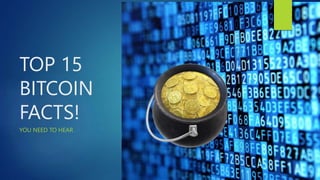 TOP 15
BITCOIN
FACTS!
YOU NEED TO HEAR
 