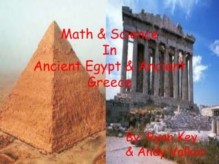 Math & Science
          In
Ancient Egypt & Ancient
        Greece



             By: Ryan Key
             & Andy Valkov
 