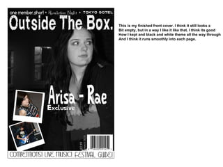 This is my finished front cover. I think it still looks a  Bit empty, but in a way I like it like that. I think its good How I kept and black and white theme all the way through And I think it runs smoothly into each page. 