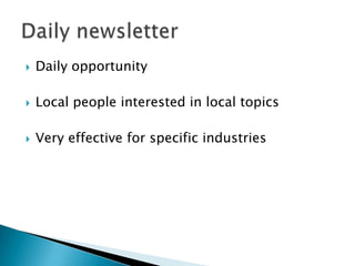    Daily opportunity

   Local people interested in local topics

   Very effective for specific industries
 