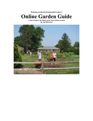 Welcome to the Environmental Center’s


Online Garden Guide
  A Short Guide to the Plants in the Native Plants Garden
                    By Ally Robertson
 