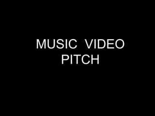 MUSIC VIDEO
   PITCH
 