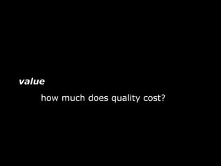 value
    how much does quality cost?
 