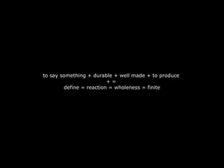 to say something + durable + well made + to produce
                         +=
        define = reaction = wholeness = finite
 