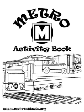 Activity Book




                              is
                     ri-Illino
              Missou




www.metrostlouis.org
 