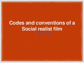 Codes and conventions of a
Social realist film
By Lana Hawiz
 
