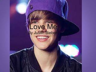 Love Me
By Justin Bieber
 