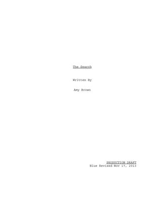 The Search

Written By
Amy Brown

PRODUCTION DRAFT
Blue Revised Nov 17, 2013

 