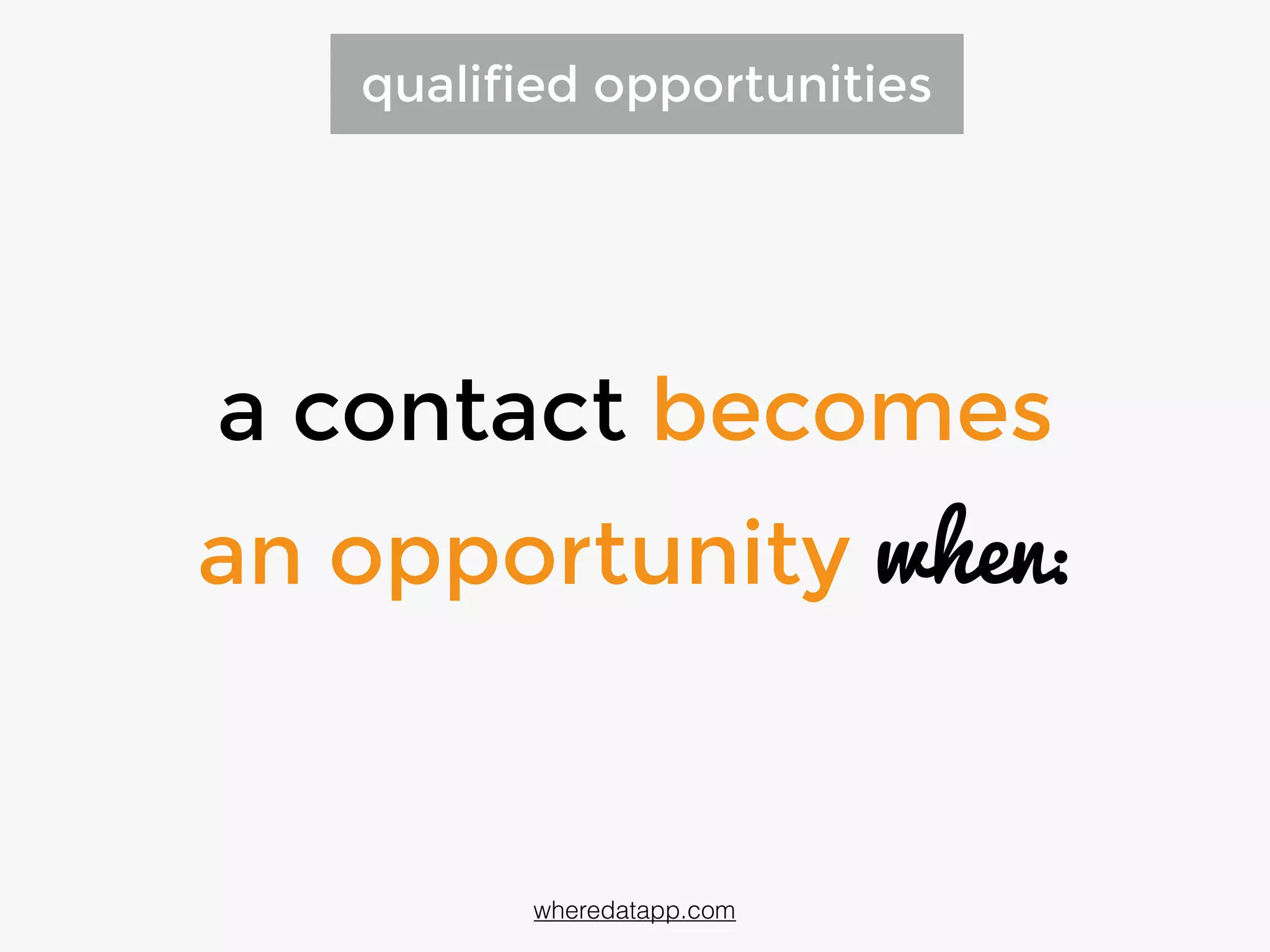 a contact becomes
an opportunity when:
qualified opportunities
wheredatapp.com
 