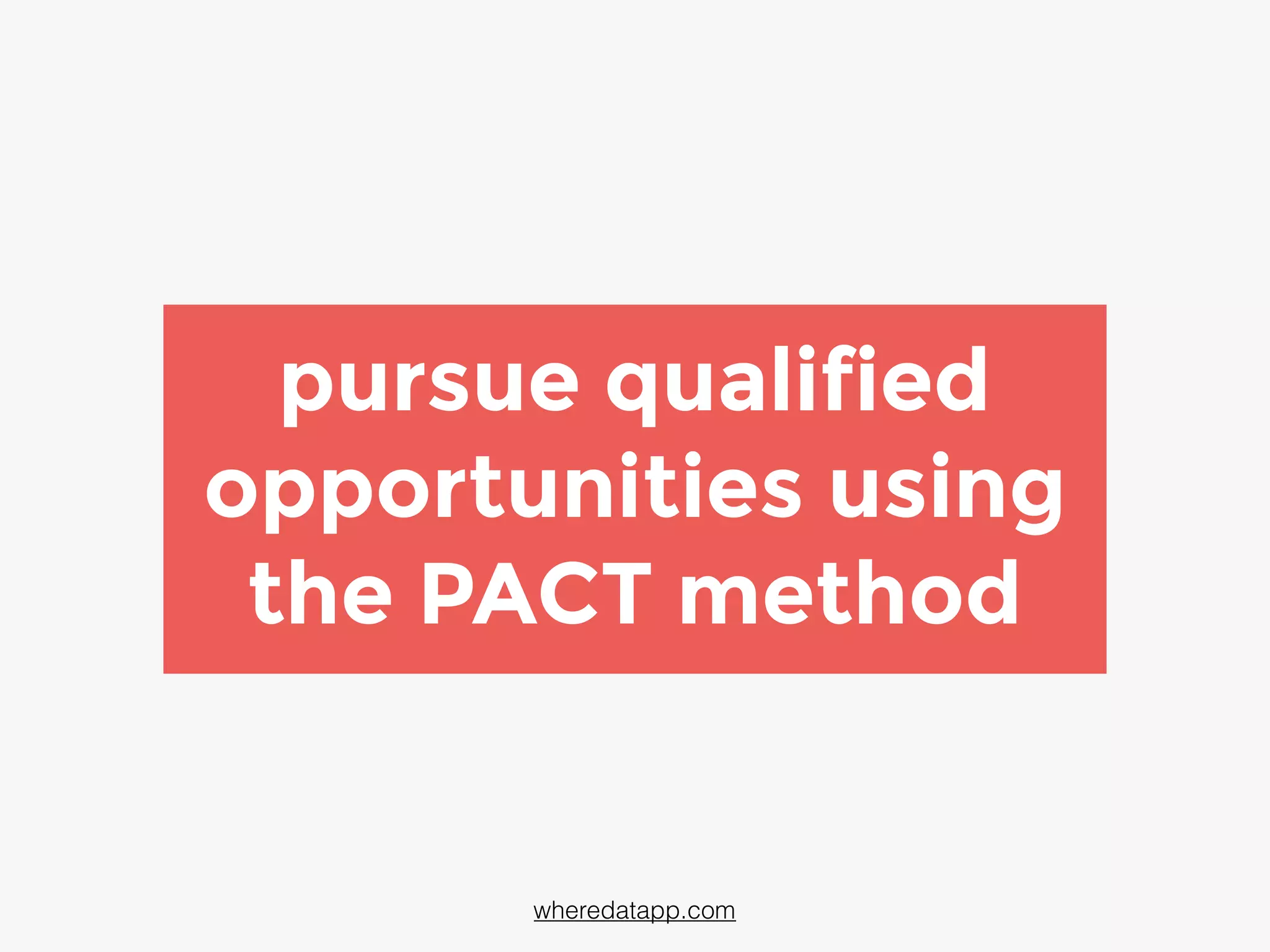 pursue qualified
opportunities using
the PACT method
wheredatapp.com
 