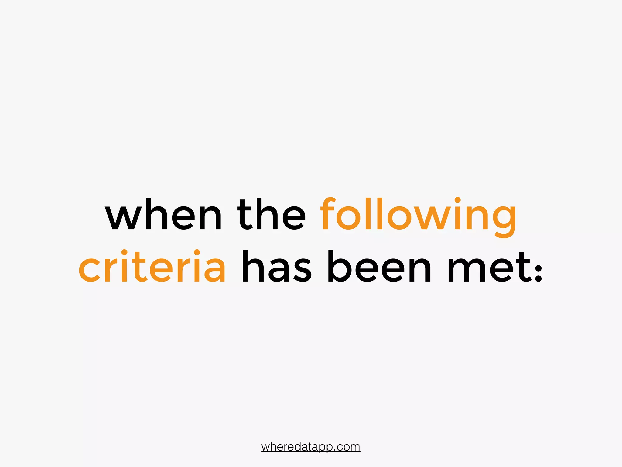 when the following
criteria has been met:
wheredatapp.com
 