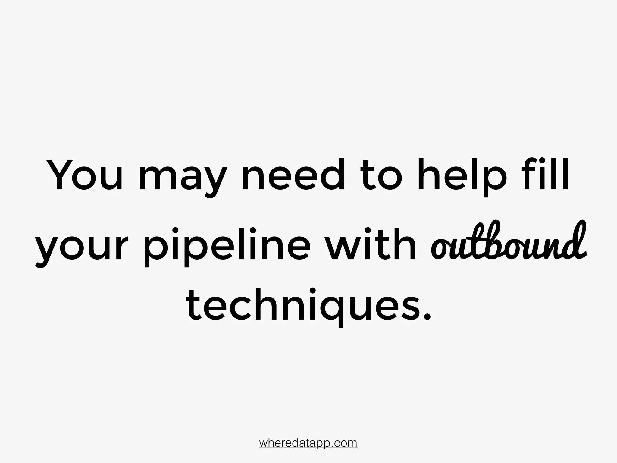 most companies can’t
source more than three-
quarters of their pipeline
from inbound marketing.
wheredatapp.com
 
