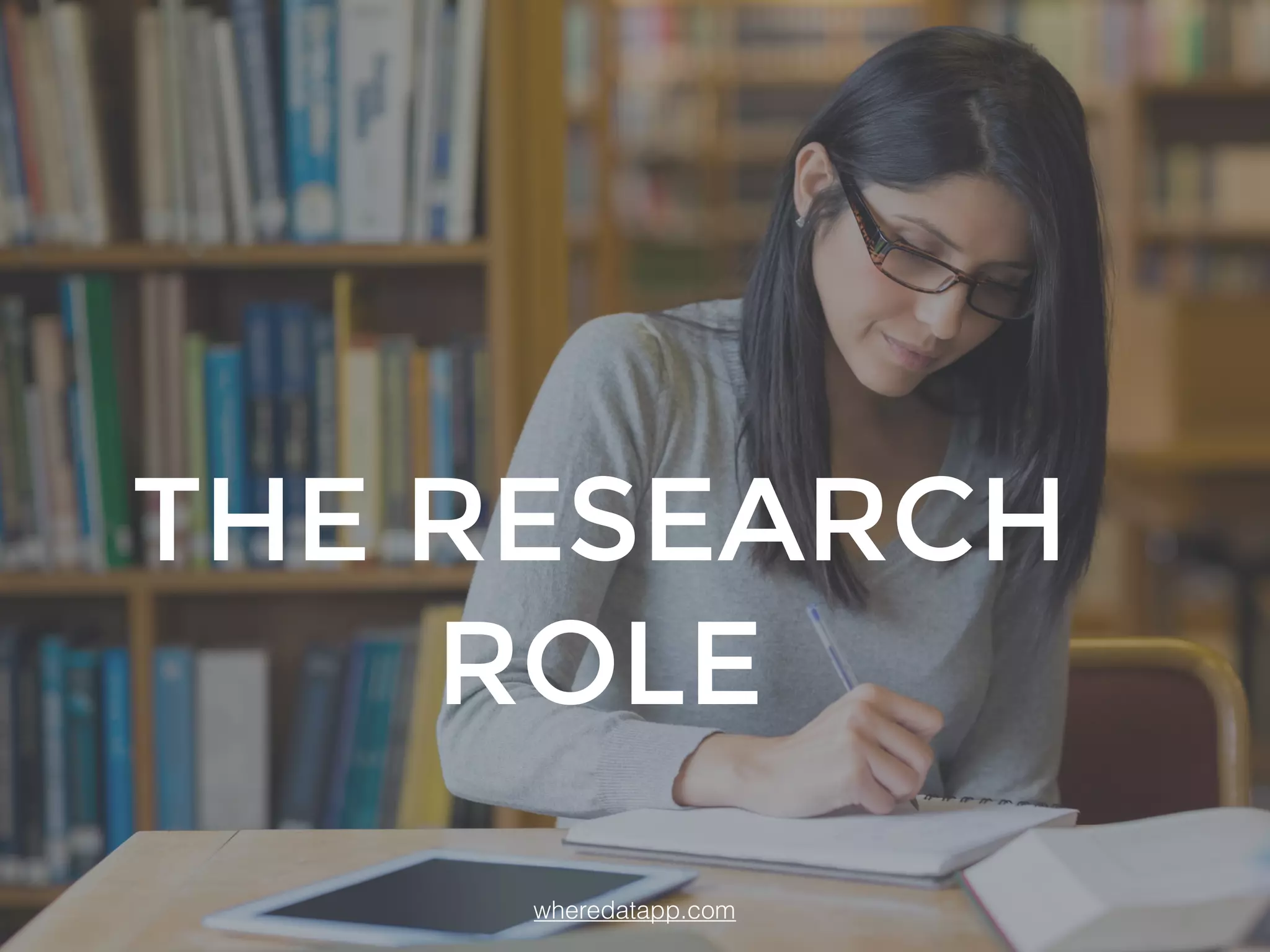 THE RESEARCH
ROLE
wheredatapp.com
 