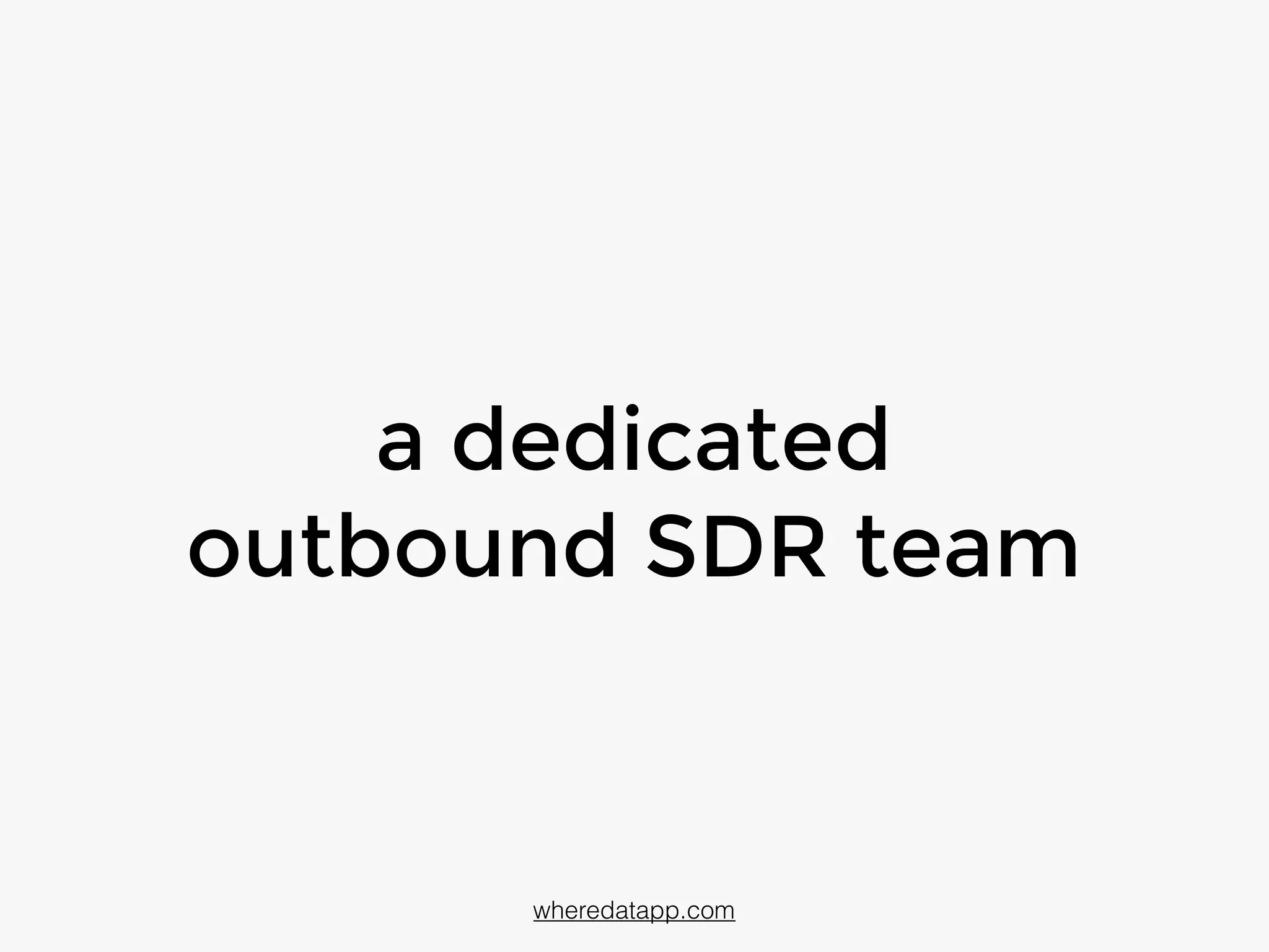 a dedicated
outbound SDR team
wheredatapp.com
 