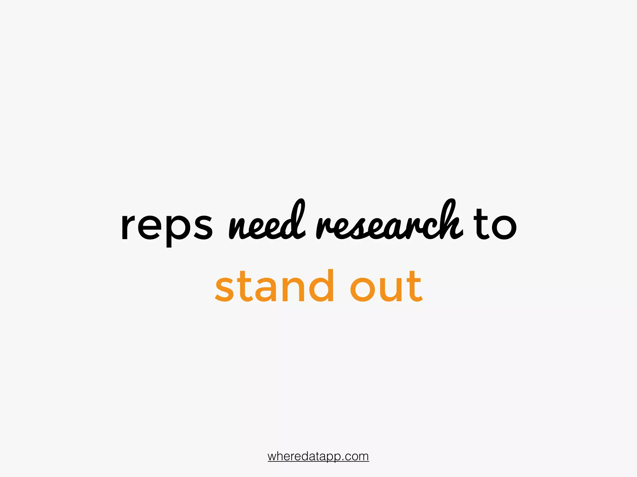 reps need research to
stand out
wheredatapp.com
 