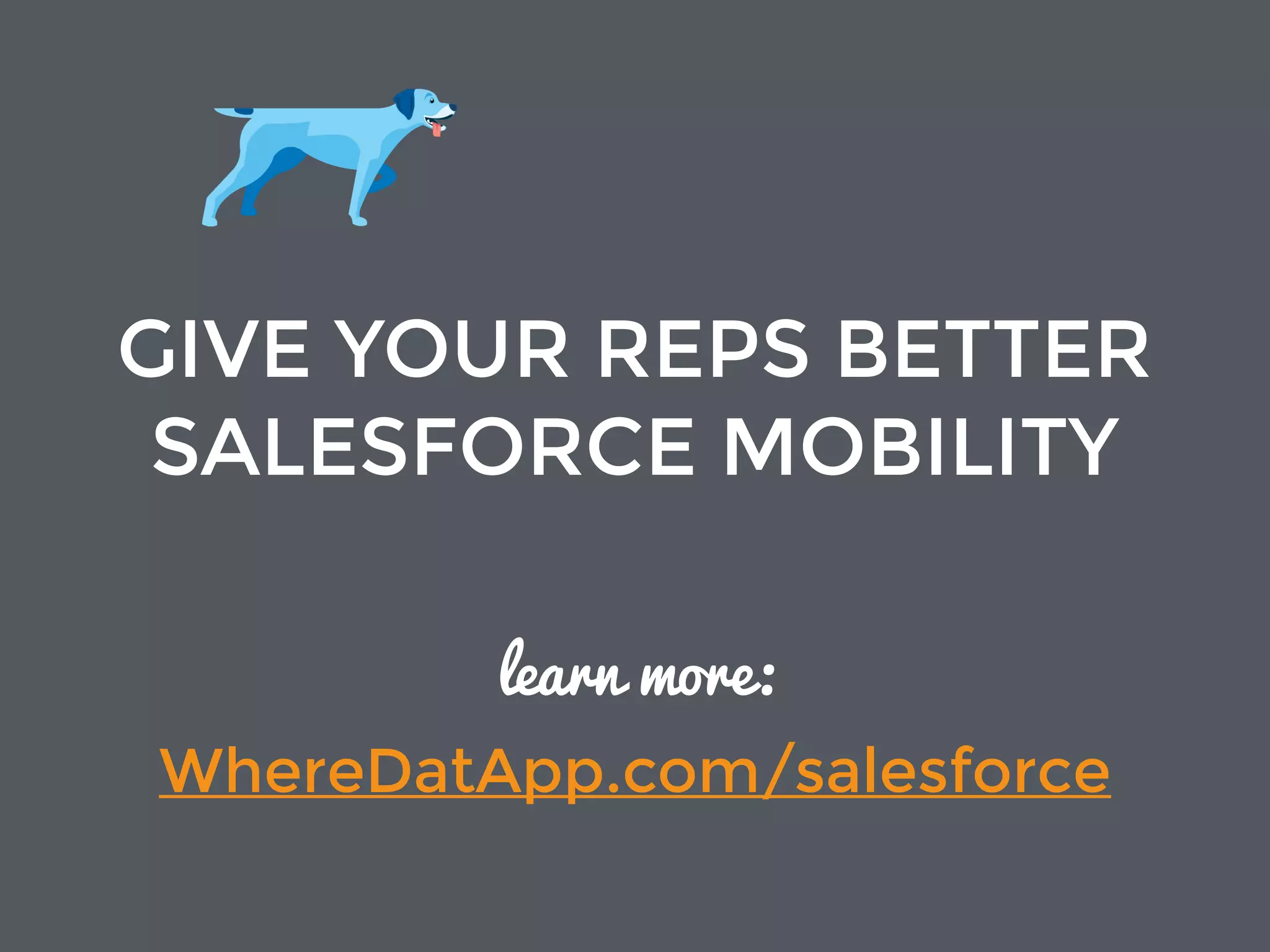 ENABLE YOUR FIELD REP
AND DIRECTOR TO CALL
THE SAME FORECAST
(NO EXCEL REQUIRED)
WhereDatApp.com/salesforce
 