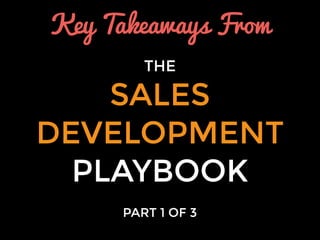THE
SALES
DEVELOPMENT
PLAYBOOK
PART 1 - STRATEGY
PART 2 - SPECIALIZATION
KEY TAKEAWAYS
From:
 