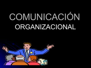 COMUNICACIÓN  ORGANIZACIONAL  