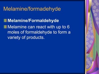 Melamine/formadehyde
Melamine/Formaldehyde
Melamine can react with up to 6
moles of formaldehyde to form a
variety of products.
 