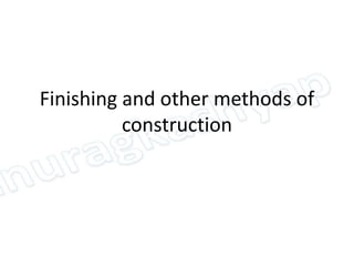 Finishing and other methods of
construction
 
