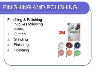 FINISHING AMD POLISHING
Finishing & Polishing
involves following
steps:
1. Cutting
2. Grinding
3. Finishing
4. Polishing
 