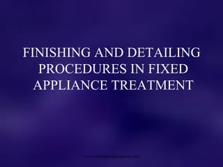 FINISHING AND DETAILING
PROCEDURES IN FIXED
APPLIANCE TREATMENT
www.indiandentalacademy.com
 