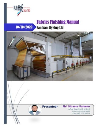 10/10/2022
Md. Mizanur Rahman
AGM (Fabrics Finishing)
Email: mizan.finishing@
Cell: +880 1911 309216
Presented:-
Fabrics Finishing Manual
Famkam Dyeing Ltd
 