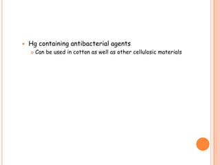  Hg containing antibacterial agents
 Can be used in cotton as well as other cellulosic materials
 