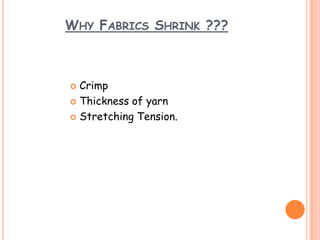 WHY FABRICS SHRINK ???
 Crimp
 Thickness of yarn
 Stretching Tension.
 