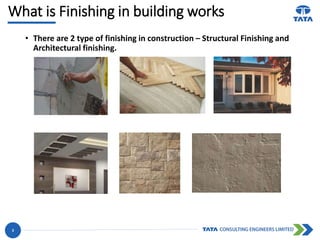 What is Finishing in building works
3
• There are 2 type of finishing in construction – Structural Finishing and
Architectural finishing.
 