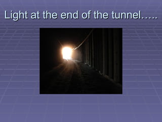 Light at the end of the tunnel….. 