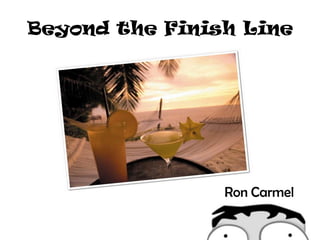 Beyond the Finish Line




                Ron Carmel
 