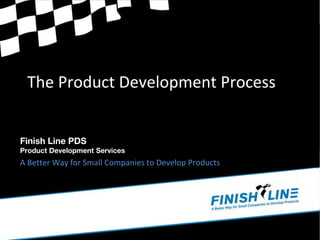 A Better Way for Small Companies to Develop Products
Finish Line PDS
Product Development Services
The Product Development Process
 