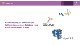 PM 101
RDBMS 101
Nah disamping ini ada beberapa
Aplikasi Management Database yang
sudah menerapkan RDBMS..
 