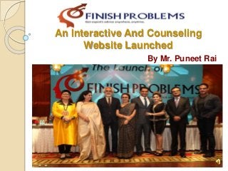 An Interactive And Counseling
Website Launched
By Mr. Puneet Rai
Finish Problems
 