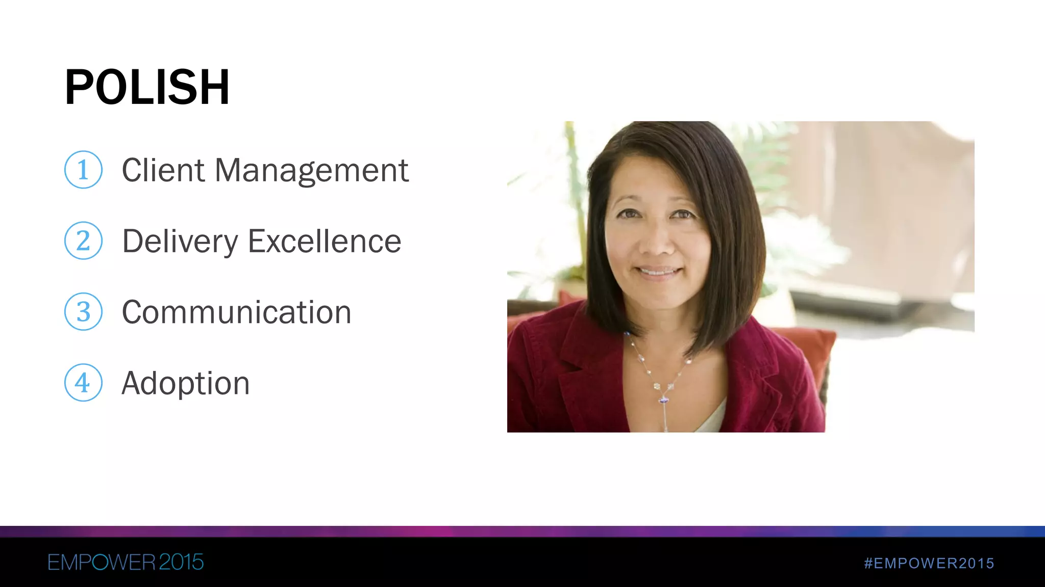 #EMPOWER2015
① Client Management
② Delivery Excellence
③ Communication
④ Adoption
POLISH
 
