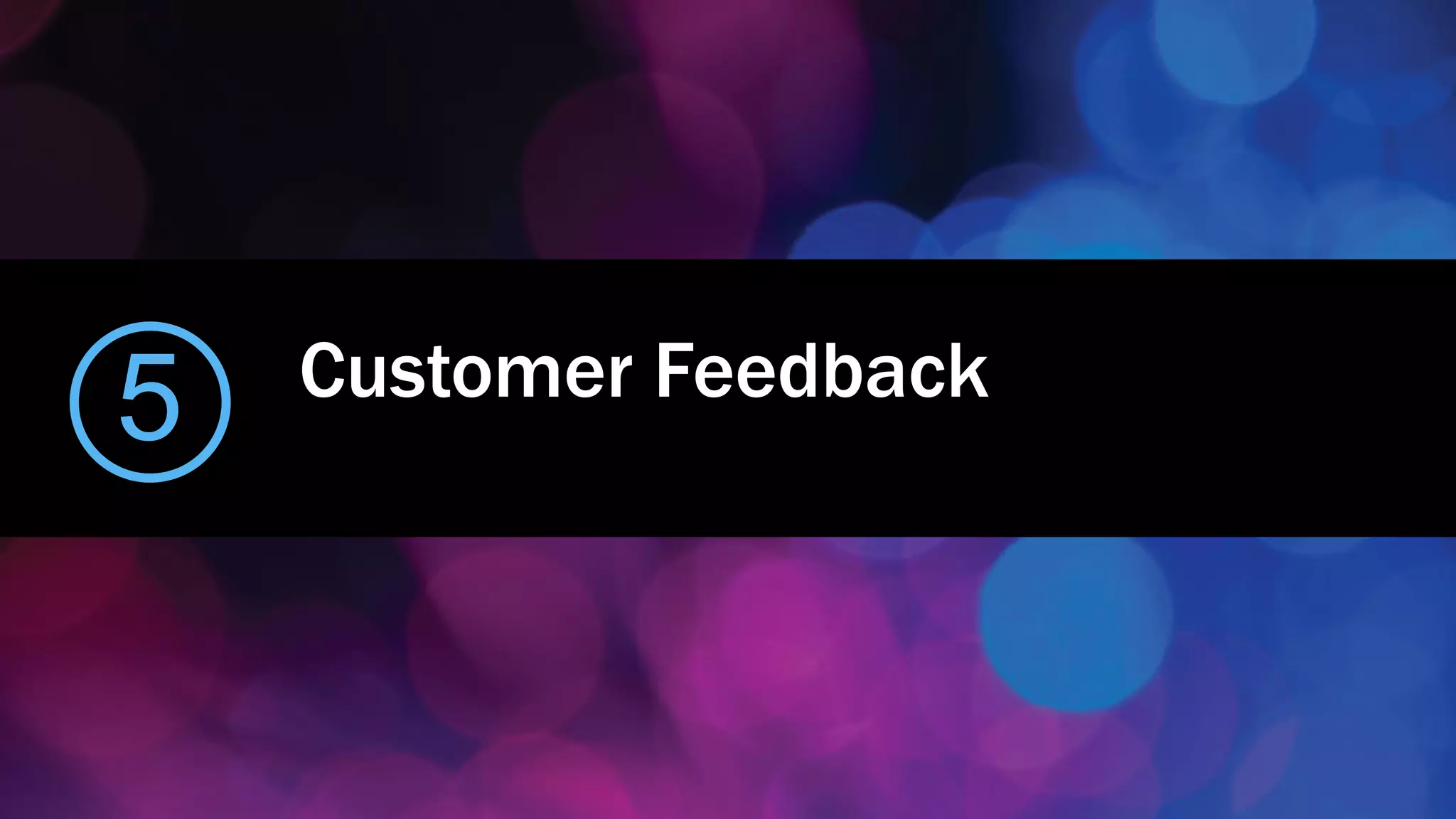 Customer Feedback
5
 