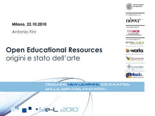 Antonio Fini
Open Educational Resources
origini e stato dell’arte
Milano, 22.10.2010
 