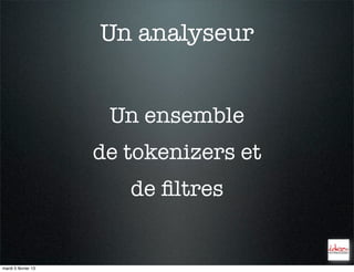 Un analyseur


                      Un ensemble
                     de tokenizers et
                        de ﬁltres


mardi 5 février 13
 