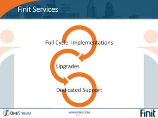 Finit Services
Slide 2
Full Cycle Implementations
Upgrades
Dedicated Support
 