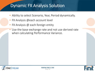 Dynamic FX Analysis Solution
Slide 39
• Ability to select Scenario, Year, Period dynamically.
• FX Analysis @each account ...