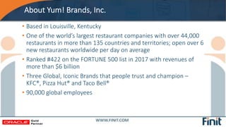 About Yum! Brands, Inc.
• Based in Louisville, Kentucky
• One of the world’s largest restaurant companies with over 44,000...