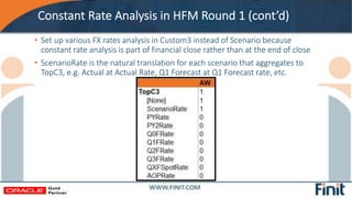 Constant Rate Analysis in HFM Round 1 (cont’d)
• Set up various FX rates analysis in Custom3 instead of Scenario because
c...
