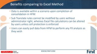 Benefits comparing to Excel Method
• Data is available within a scenario upon completion of
consolidation in HFM
• Sub Tra...
