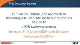 Finit Customer Success
Our values, culture, and approach to
becoming a trusted advisor to our customers
has led to
100% cu...