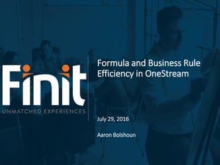 Formula and Business Rule
Efficiency in OneStream
July 29, 2016
Aaron Bolshoun
 