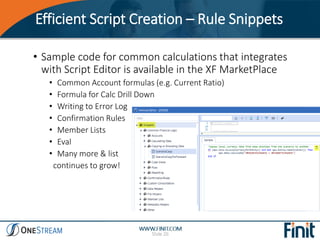 Efficient Script Creation – Rule Snippets
Slide 26
• Sample code for common calculations that integrates
with Script Edito...