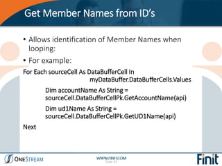 Get Member Names from ID’s
Slide 43
• Allows identification of Member Names when
looping:
• For example:
For Each sourceCe...