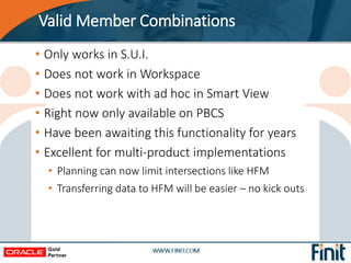 Valid Member Combinations
• Only works in S.U.I.
• Does not work in Workspace
• Does not work with ad hoc in Smart View
• ...