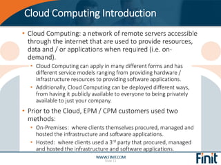 Cloud Computing Introduction
• Cloud Computing: a network of remote servers accessible
through the internet that are used ...